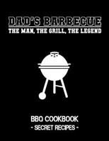 Dad's Barbecue - The Man, The Grill, The Legend: BBQ Cookbook - Secret Recipes For Men 1796881880 Book Cover