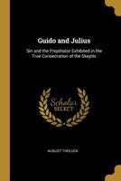 Guido and Julius: Sin and the Propitiator Exhibited in the True Consecration of the Skeptic 046932998X Book Cover