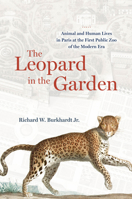 Leopard in the Garden : Animal and Human Lives in Paris at the First Public Zoo of the Modern ERA 0226843971 Book Cover