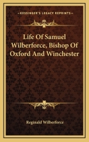 Life of the Right Reverend Samuel Wilberforce, D. D.: Lord Bishop of Oxford and Afterwards of Winchester, With Selections From His Diaries and Correspondence 1016985517 Book Cover