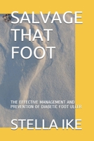 SALVAGE THAT FOOT: THE EFFECTIVE MANAGEMENT AND PREVENTION OF DIABETIC FOOT ULCER B08FPB34QY Book Cover