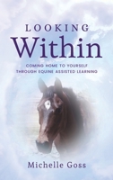 Looking Within: Coming Home to Yourself Through Equine Assisted Learning 1088045634 Book Cover