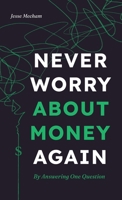 Never Worry About Money Again: By Answering One Question B0H2C4F39W Book Cover