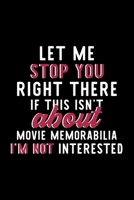 Let Me Stop You Right There If This Isn't About Movie Memorabilia I'm Not Interested: Notebook for Movie Memorabilia Lover Great Christmas & Birthday Gift Idea for Movie Memorabilia Fan Movie Memorabi 1704330262 Book Cover