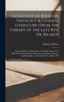 Catalogue of Books in Theology & General Literature (from the Library of the Late Rev. Dr. Richey) [microform]: Among Which Are Many Rare & Valuable Works, Now Offered for Sale by Messrs. MacGregor &  1014915538 Book Cover