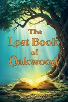 The Lost Book of Oakwood: A Middle Grade Mystery Adventure Chapter Book for Children Aged 8-12 9187575612 Book Cover