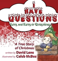 I Have Questions, Lots and Lots of Questions: A True Story of Christmas 1734267593 Book Cover