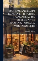Exotisme amÃ(c)ricain dans la littÃ(c)rature française au 16e siècle d'après Rabelais, Ronsard, Montaigne, etc (French Edition) 1024161854 Book Cover