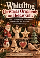 Whittling Christmas Ornaments and Holiday Gifts: 25 Small Carving Projects You Can Finish in an Evening and Give Away B0HK1DP53Q Book Cover