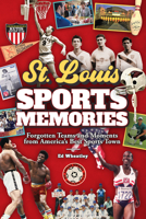 St. Louis Sports Memories: Forgotten Teams and Moments from America’s Best Sports Town 1681064022 Book Cover