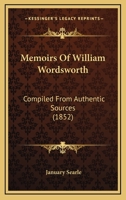 Memoirs Of William Wordsworth: Compiled From Authentic Sources 0548604797 Book Cover