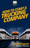 How To Start a Trucking Company: Your Step By Step Guide To Starting a Trucking Company 1522994858 Book Cover