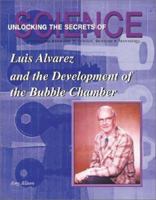 Luis Alvarez and the Bubble Chamber (Unlocking the Secrets of Science) (Unlocking the Secrets of Science) 1584151404 Book Cover