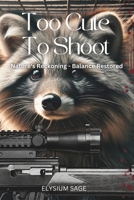 Too Cute To Shoot: A captivating collection of 27 short stories where wildlife exacts revenge on humans for their environmental transgres B0CS2GJLJ3 Book Cover