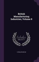 British Manufacturing Industries, Volume 8 1147152926 Book Cover