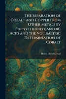 The Separation of Cobalt and Copper From Other Metals by Phenylthiohydantoic Acid and the Volumetric Determination of Cobalt 1025974670 Book Cover