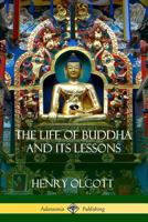 The Life of Buddha and Its Lessons 1493759418 Book Cover