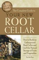 The Complete Guide to Your New Root Cellar: How to Build an Underground Root Cellar and Use It for Natural Storage of Fruits and Vegetables (Back-To-Basics) 160138341X Book Cover