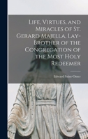 Life, Virtues, and Miracles of St. Gerard Majella, Lay-brother of the Congregation of the Most Holy Redeemer 1016517637 Book Cover