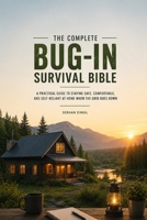THE COMPLETE BUG-IN SURVIVAL BIBLE: Special Forces-Inspired Strategies for Home Preparedness — Build a Safer, Self-Reliant Household for Grid-Down ... Crises (THE PRACTICAL SELF-RELIANCE SERIES) B0HFXFVNPK Book Cover