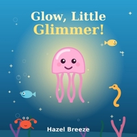 Glow, Little Glimmer!: A Sparkly Bedtime Story About Sharing and Kindness for Kids Ages 3-5 B0H8K3Y828 Book Cover
