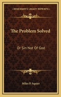 The Problem Solved Or, Sin Not of God 0548294763 Book Cover