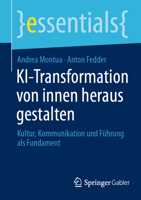 KI-Transformation von innen heraus gestalten: Kultur, Kommunikation und Führung als Fundament (essentials) (German Edition) 3658516283 Book Cover