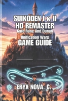 Suikoden I & II HD Remaster: Gate Rune and Dunan Unification Wars Game Guide: Tips, Character Strategies, and Hidden Secrets B0FJ25JGHL Book Cover