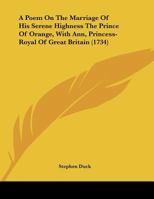 A Poem On The Marriage Of His Serene Highness The Prince Of Orange, With Ann, Princess-Royal Of Great Britain 1437463290 Book Cover