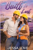 Built To Last: A Small-Town Construction Workplace Romance About Second Chances, Slow Burn Love, and New Beginnings (Carter & Sons Construction Romance) B0H26SW6MQ Book Cover