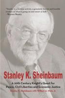 Stanley K. Sheinbaum: A 20th Century Knight's Quest for Peace, Civil Liberties and Economic Justice 0615570224 Book Cover