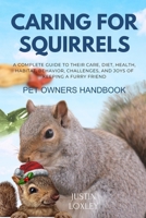 CARING FOR SQUIRRELS PET OWNERS HANDBOOK: A COMPLETE GUIDE TO THEIR CARE, DIET, HEALTH, HABITAT, BEHAVIOR, CHALLENGES, AND JOYS OF KEEPING A FURRY FRIEND B0F3DP88T9 Book Cover