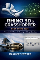 RHINO 3D & GRASSHOPPER USER GUIDE 2026: Parametric Workflows, 3D Modeling, and Design Essentials B0GY41KDFH Book Cover