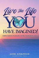 Live the Life You Have Imagined!: Simple Ways to Begin Living Your Best Life (Live Your Best Life) (Volume 1) 171886440X Book Cover