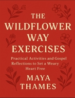 The Wildflower Way Exercises: Practical Activities And Gospel Reflections To Set A Weary Heart Free B0FVVBTTBZ Book Cover