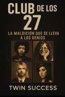 Club de los 27 La Maldición que se Lleva a los Genios: Las verdaderas historias detrás de las muertes más inquietantes del mundo de la música, la fama y el arte (Spanish Edition) B0F9TVZYVF Book Cover