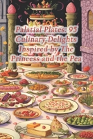 Palatial Plates: 95 Culinary Delights Inspired by The Princess and the Pea B0CS1V6PJ9 Book Cover