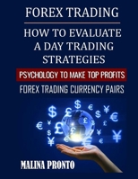 Forex Trading: How To Evaluate A Day Trading Strategies: Psychology To Make Top Profits: Forex Trading Currency Pairs B08F6TVRKD Book Cover