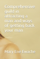 Comprehensive guild in attracting a man and ways of getting back your man B0BFV26T2K Book Cover