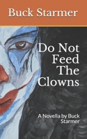 Do Not Feed The Clowns: A Novella by Buck Starmer B09F1FT3CV Book Cover