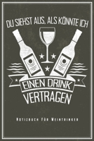 Du Siehst Aus Als Ko¨nnte Ich Einen Drink Vertragen - Notizbuch Für Weintrinker: Weintrinker & Weinkenner Notizbuch Planer Tagebuch Schreibheft ... Fans von Wein Weißwein & Ro (German Edition) 1693305801 Book Cover