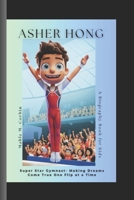 ASHER HONG: Super Star Gymnast - Making Dreams Come True One Flip at a Time A Biography Book for Kids B0DTTD9HTS Book Cover