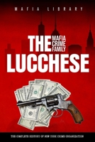 The Lucchese Mafia Crime Family: A Complete and Fascinating History of New York Criminal Organization 1739258541 Book Cover