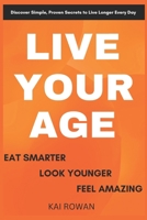 Live Your Age: Discover Simple, Proven Secrets to Eat Smarter, Look Younger, Feel Amazing and Live Longer Every Day! B0DVLP4VM4 Book Cover