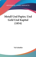 Metall Und Papier, Und Geld Und Kapital (1854) 1167669665 Book Cover