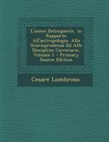 L'Uomo Delinquente in Rapporto All'antropologia, Alla Giurisprudenza Ed Alle Discipline Carcerarie, Vol. 1: Con 19 Figure Nel Testo (Classic Reprint) 1016212771 Book Cover