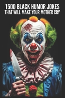 1500 BLACK HUMOR JOKES THAT WILL MAKE YOUR MOTHER CRY B0DSSLHGLS Book Cover