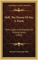 Hell, The Doom Of Sin, A Poem: With Lights And Shadows Of Musing Hours 1377360997 Book Cover