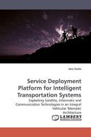 Service Deployment Platform for Intelligent Transportation Systems: Exploiting Satellite, Informatic and Communication Technologies in an Integral Vehicular Telematic Architecture 3838311574 Book Cover