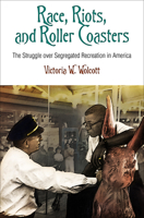 Race, Riots, and Roller Coasters: The Struggle over Segregated Recreation in America 0812223284 Book Cover